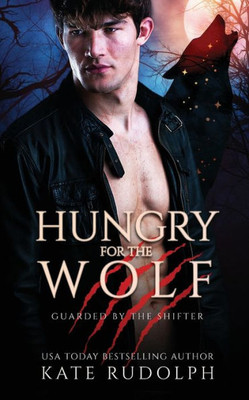 Hungry For The Wolf: Shifter Bodyguard Romance (Guarded By The Shifter)