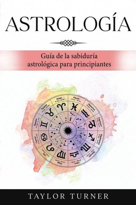 Astrología: Guía De La Sabiduría Astrológica Para Principiantes (Spanish Edition)