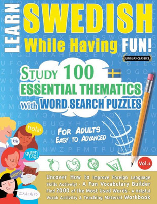 Learn Swedish While Having Fun! - For Adults: Easy To Advanced - Study 100 Essential Thematics With Word Search Puzzles - Vol.1 - Uncover How To ... Skills Actively! - A Fun Vocabulary Builder.