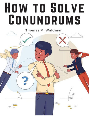 How To Solve Conundrums: All The Leading Conundrums Of The Day, Amusing Riddles, Curious Catches, And Witty Sayings