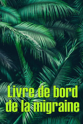 Livre De Bord De La Migraine: Suivi Professionnel Détaillé De Toutes Vos Migraines Et Céphalées Sévères - Suivi Des Déclencheurs De Maux De Tête, Des ... De Soulagement De La Douleur (French Edition)