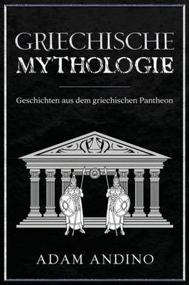 Griechische Mythologie: Geschichten Aus Dem Griechischen Pantheon (German Edition)