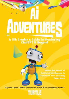 Ai Adventures: Unlock The Power Of Artificial Intelligence To Transform Your Learning Experience