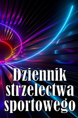 Dziennik Strzelectwa Sportowego: - Zachowaj Date Zapisu, Godzine, Lokalizacje, Bron Palna, Typ Lunety, Amunicje, ... Strony Schematów (Polish Edition)