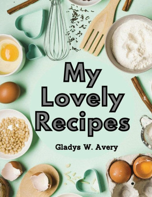 My Lovely Recipes: Culinary Creations For A Healthier, And Longer Life