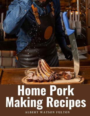 Home Pork Making Recipes: The Art Of Pork Making