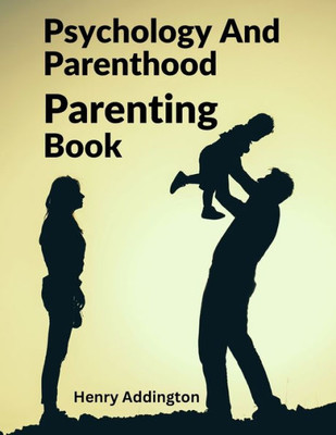 Psychology And Parenthood: Parenting Book
