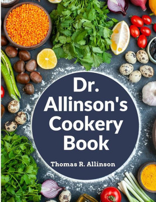 Dr. Allinson's Cookery Book: Comprising Many Valuable Vegetarian Recipes