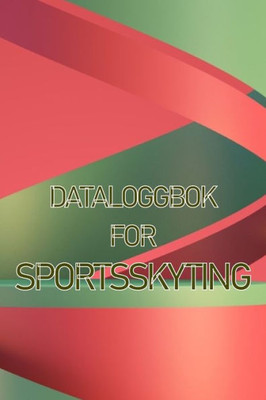 Dataloggbok For Sportsskyting: Hold Oversikt Over Dato, Tid, Sted, Skytevåpen, Omfangstype, Ammunisjon, Avstand, Pulver, Primer, Messing, Diagramsider ... Til Skyteelsker (Norwegian Bokmal Edition)