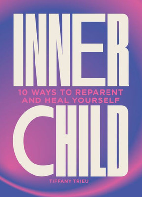 Inner Child: 10 Ways To Reparent And Heal Yourself