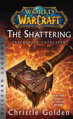 World Of Warcraft: The Shattering - Prelude To Cataclysm: Blizzard Legends (World Of Warcraft: Blizzard Legends)