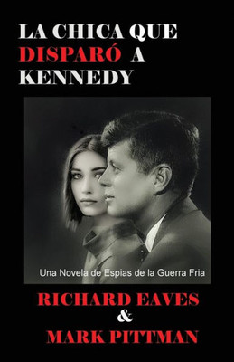 La Chica Que Disparo A Kennedy: Una Novela De Espias De La Guerra Fria (Spanish Edition)