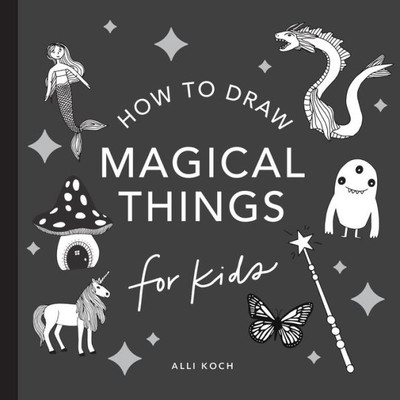 Magical Things: How To Draw Books For Kids With Unicorns, Dragons, Mermaids, And More (How To Draw For Kids Series)