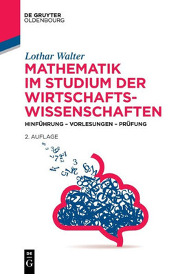 Mathematik Im Studium Der Wirtschaftswissenschaften: Hinführung  Vorlesungen  Prüfung (German Edition) (De Gruyter Studium)