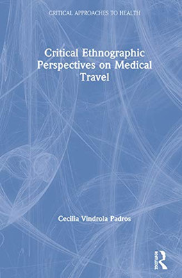 Critical Ethnographic Perspectives on Medical Travel (Critical Approaches to Health)