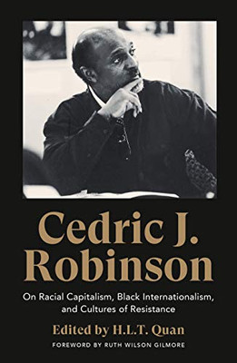 Cedric J. Robinson: On Racial Capitalism, Black Internationalism, and Cultures of Resistance (Black Critique) Cedric J. Robinson: On Racial Capitalism, Black Internationalism, and Cultures of Resistance (Black Critique)