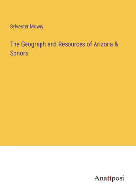 The Geograph And Resources Of Arizona & Sonora