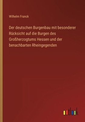 Der Deutschen Burgenbau Mit Besonderer Rücksicht Auf Die Burgen Des Großherzogtums Hessen Und Der Benachbarten Rheingegenden (German Edition)
