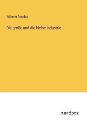 Die Große Und Die Kleine Industrie (German Edition)