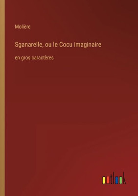 Sganarelle, Ou Le Cocu Imaginaire: En Gros Caractères (French Edition)