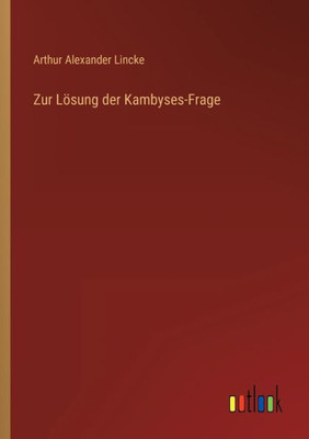Zur Lösung Der Kambyses-Frage (German Edition)