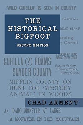 The Historical Bigfoot: Early Reports of Wild Men, Hairy Giants, and Wandering Gorillas in North America