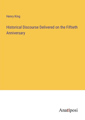 Historical Discourse Delivered On The Fiftieth Anniversary