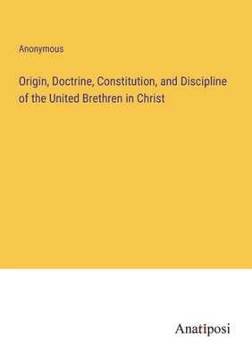 Origin, Doctrine, Constitution, And Discipline Of The United Brethren In Christ