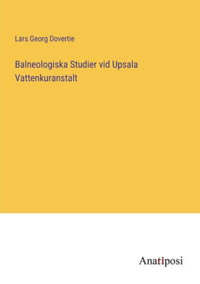 Balneologiska Studier Vid Upsala Vattenkuranstalt (Swedish Edition)