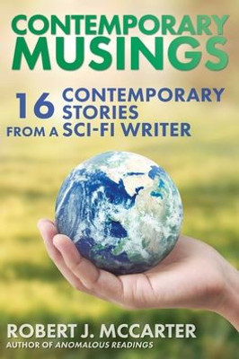 Contemporary Musings: Sixteen Contemporary Stories From A Sci-Fi Writer