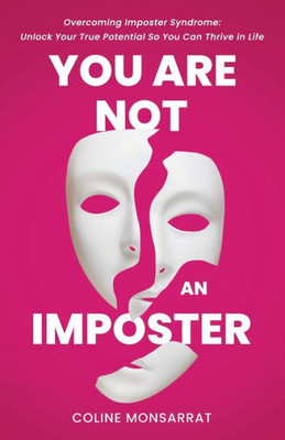 You Are Not An Imposter: Overcoming Imposter Syndrome: Unlock Your True Potential So You Can Thrive In Life