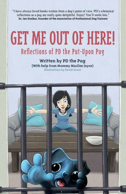 Get Me Out Of Here!: Reflections Of Pd, The Put-Upon Pug (Pd The Pug)