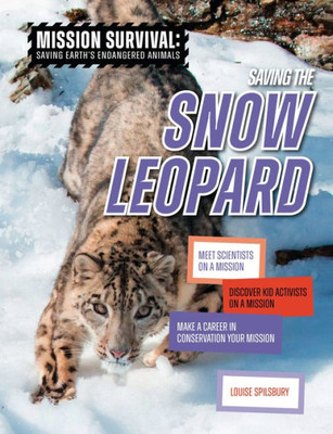 Saving The Snow Leopard: Meet Scientists On A Mission, Discover Kid Activists On A Mission, Make A Career In Conservation Your Mission (Mission Survival: Saving Earth's Endangered Animals)
