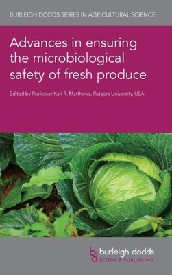 Advances In Ensuring The Microbiological Safety Of Fresh Produce (Burleigh Dodds Series In Agricultural Science, 136)