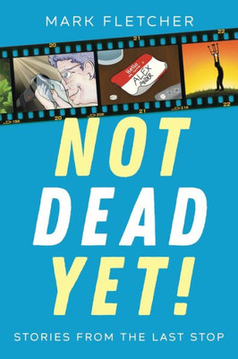 Not Dead Yet!: Stories From The Last Stop