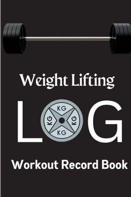 Workout Log Book: Weight Training Log & Workout Record Book For Men And Women Exercise Notebook For Personal Training