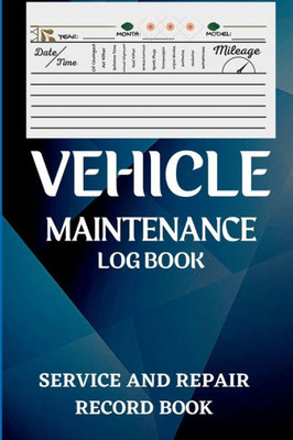 Vehicle Maintenance Log Book: Oil Change Log Book, Vehicle And Automobile Service, Engine, Fuel, Miles, Tires Log Notes Service And Repair Log Book Car Maintenance Log Book