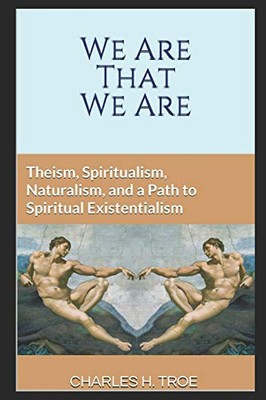 We Are That We Are: Theism, Spiritualism, Naturalism, and a Path to Spiritual Existentialism