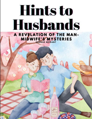 Hints To Husbands: A Revelation Of The Man-Midwife's Mysteries