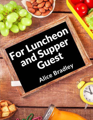For Luncheon And Supper Guests: For Sunday Night Suppers, Afternoon Parties, Lunch Rooms, And More