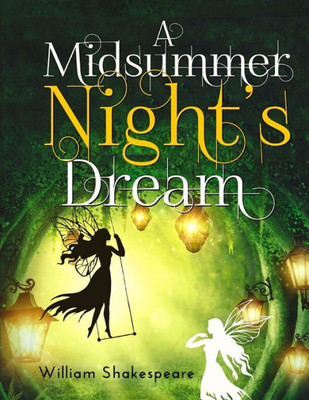 A Midsummer Night's Dream: A Fantastically Funny Comedy Written By William Shakespeare