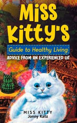 Miss Kitty's Guide To Healthy Living: Advice From An Experienced Cat