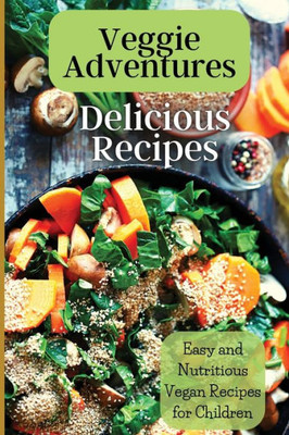 Veggie Adventures: Exciting Plant-Based Dishes For Young Cooks