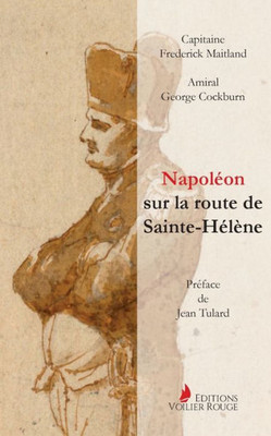 Napoléon Sur La Route De Sainte-Hélène: Par Les Officiers Britanniques Qui L'Accompagnèrent (French Edition)
