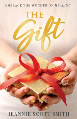 The Gift: Embrace The Wonder Of Healing