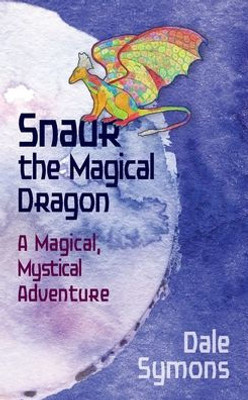 Snaur The Magical Dragon: A Magical, Mystical Adventure