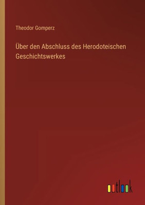 Über Den Abschluss Des Herodoteischen Geschichtswerkes (German Edition)