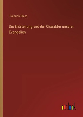 Die Entstehung Und Der Charakter Unserer Evangelien (German Edition)