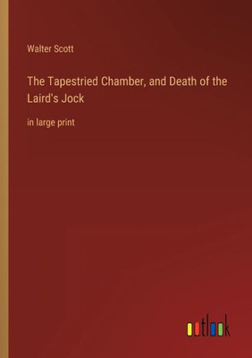 The Tapestried Chamber, And Death Of The Laird's Jock: In Large Print