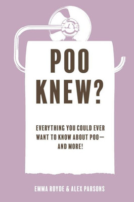 Poo Knew?: Everything You Could Ever Want To Know About Poo?And More!